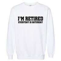 I'm Retired Everyday Is Saturday Garment-Dyed Sweatshirt