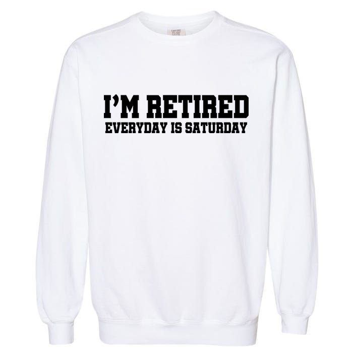 I'm Retired Everyday Is Saturday Garment-Dyed Sweatshirt