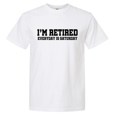 I'm Retired Everyday Is Saturday Garment-Dyed Heavyweight T-Shirt