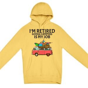 I'm Retired Going Camping Is My Job Premium Pullover Hoodie