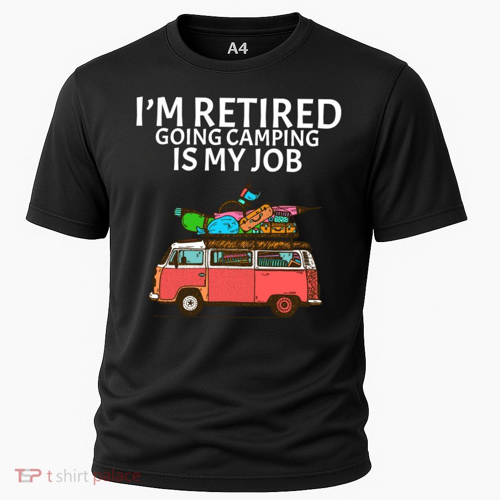 I'm Retired Going Camping Is My Job Performance Shirt
