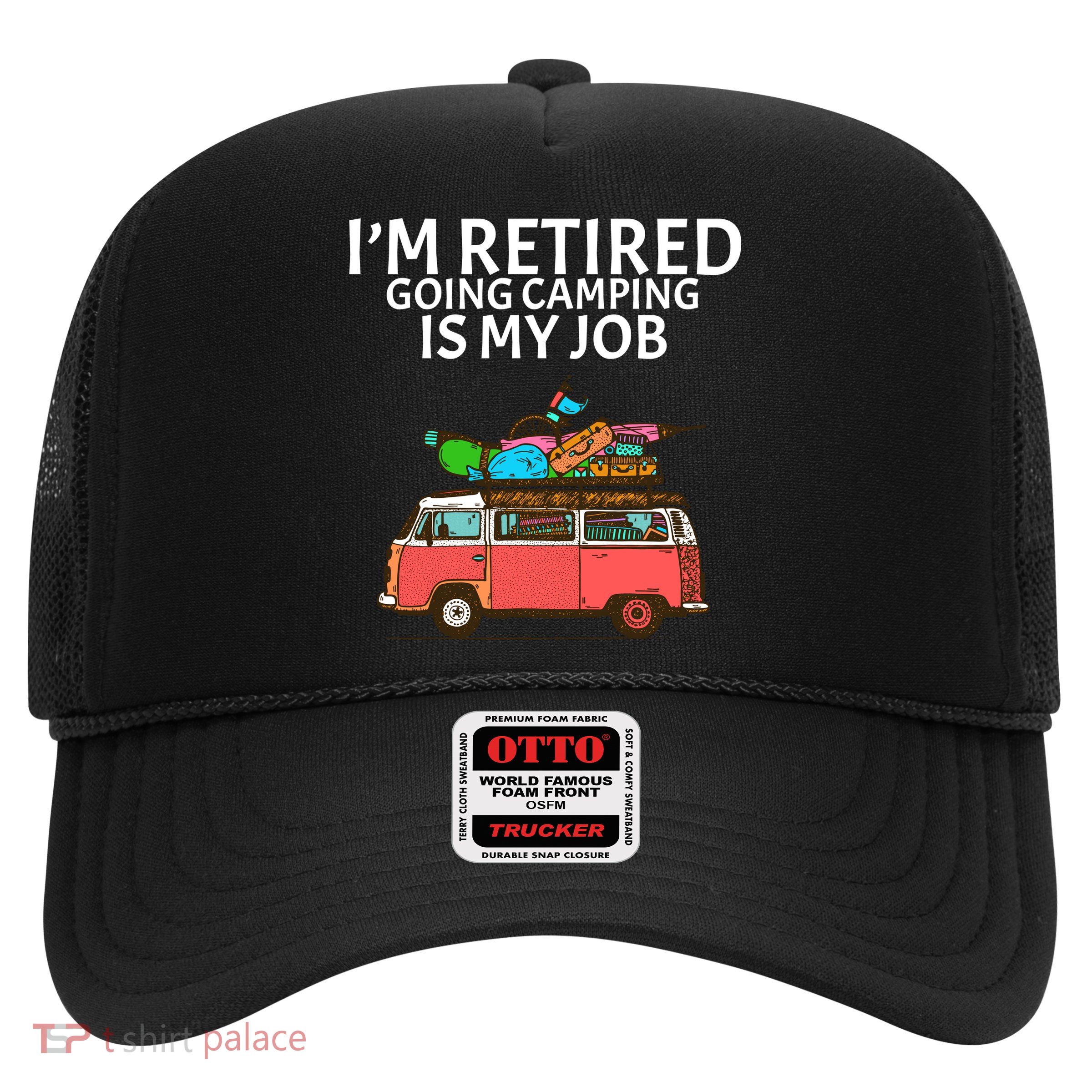 I'm Retired Going Camping Is My Job Trucker Hat