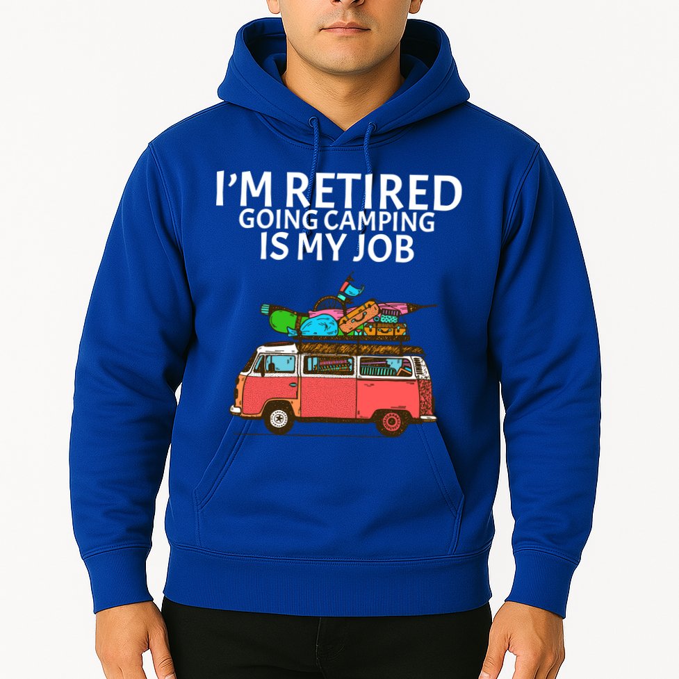 I'm Retired Going Camping Is My Job Hoodie