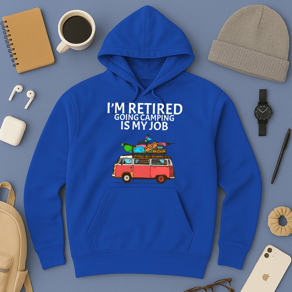 I'm Retired Going Camping Is My Job Hoodie