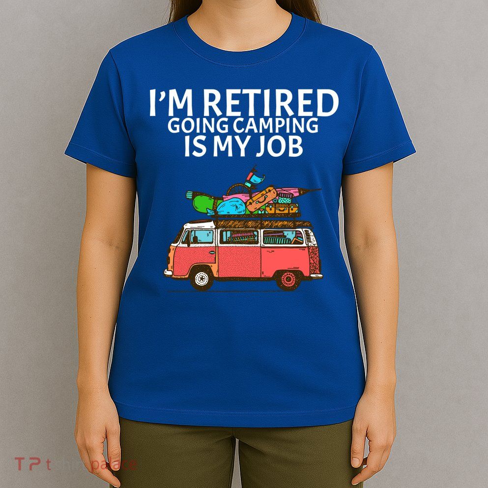 I'm Retired Going Camping Is My Job T-Shirt