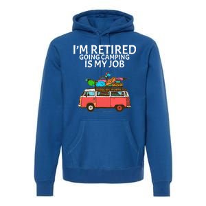 I'm Retired Going Camping Is My Job Premium Hoodie