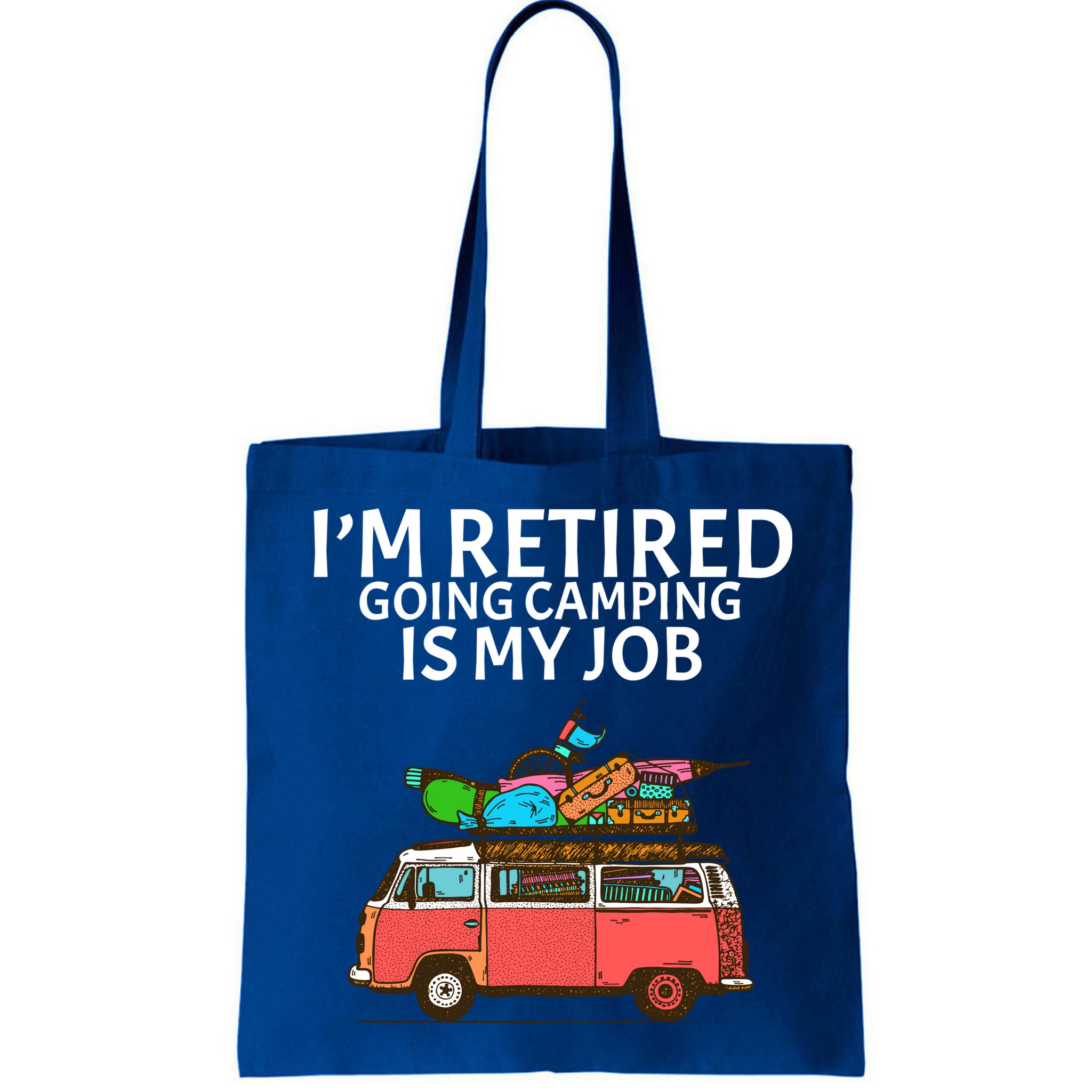 I'm Retired Going Camping Is My Job Bag