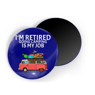 I'm Retired Going Camping Is My Job Magnet