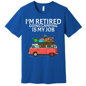 I'm Retired Going Camping Is My Job Premium T-Shirt