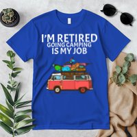 I'm Retired Going Camping Is My Job Premium T-Shirt