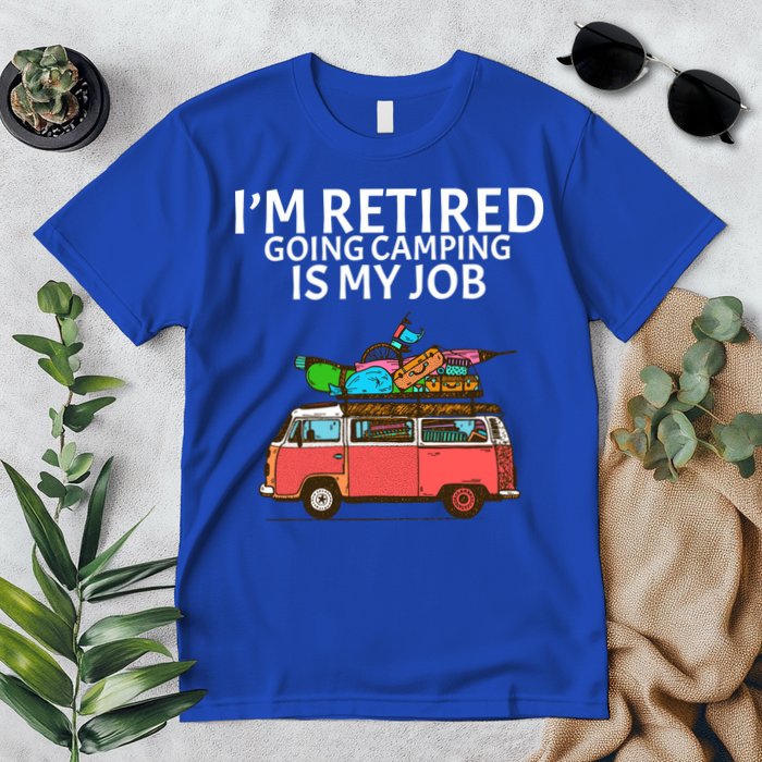 I'm Retired Going Camping Is My Job Premium T-Shirt