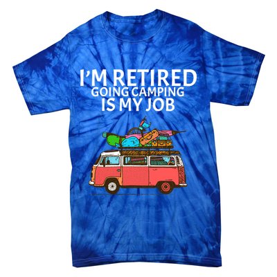 I'm Retired Going Camping Is My Job Tie-Dye T-Shirt