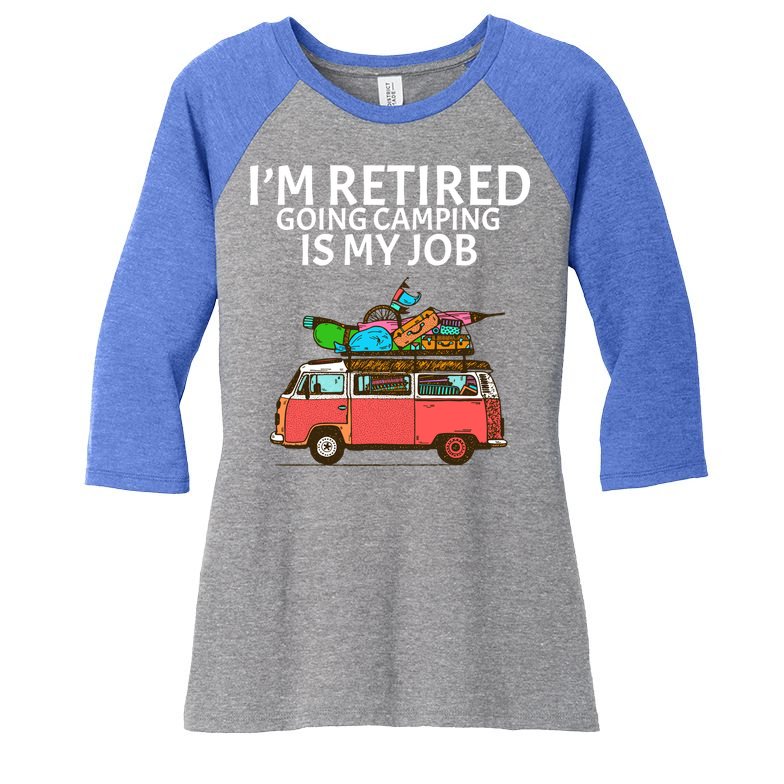 I'm Retired Going Camping Is My Job Women's Tri-Blend 3/4-Sleeve Raglan Shirt