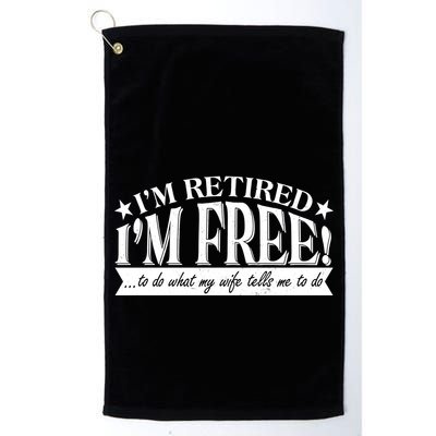 I'm Retired I'm Free To Do Whatever My Wife Tells Me To Do Golf Towel