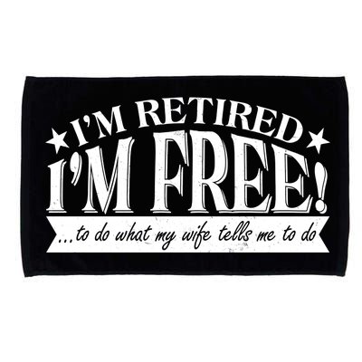 I'm Retired I'm Free To Do Whatever My Wife Tells Me To Do Microfiber Hand Towel