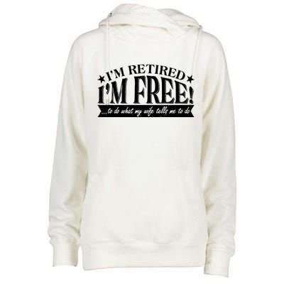 I'm Retired I'm Free To Do Whatever My Wife Tells Me To Do Womens Funnel Neck Pullover Hood