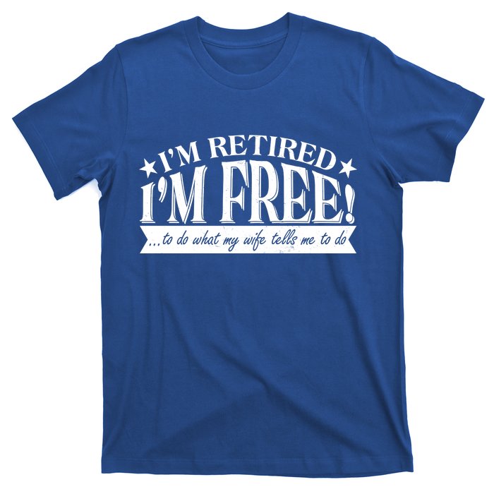 I'm Retired I'm Free To Do Whatever My Wife Tells Me To Do T-Shirt