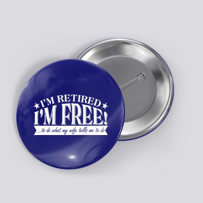 I'm Retired I'm Free To Do Whatever My Wife Tells Me To Do Button