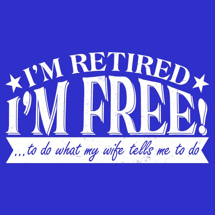 I'm Retired I'm Free To Do Whatever My Wife Tells Me To Do Button