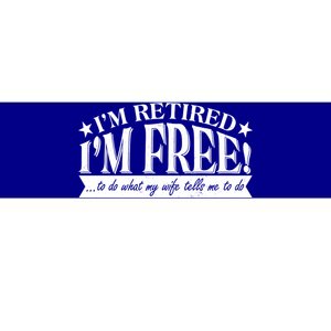 I'm Retired I'm Free To Do Whatever My Wife Tells Me To Do Bumper Sticker