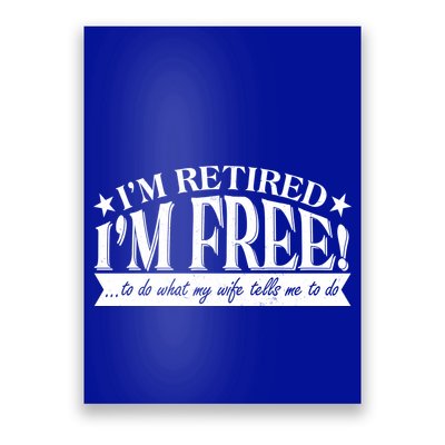 I'm Retired I'm Free To Do Whatever My Wife Tells Me To Do Poster