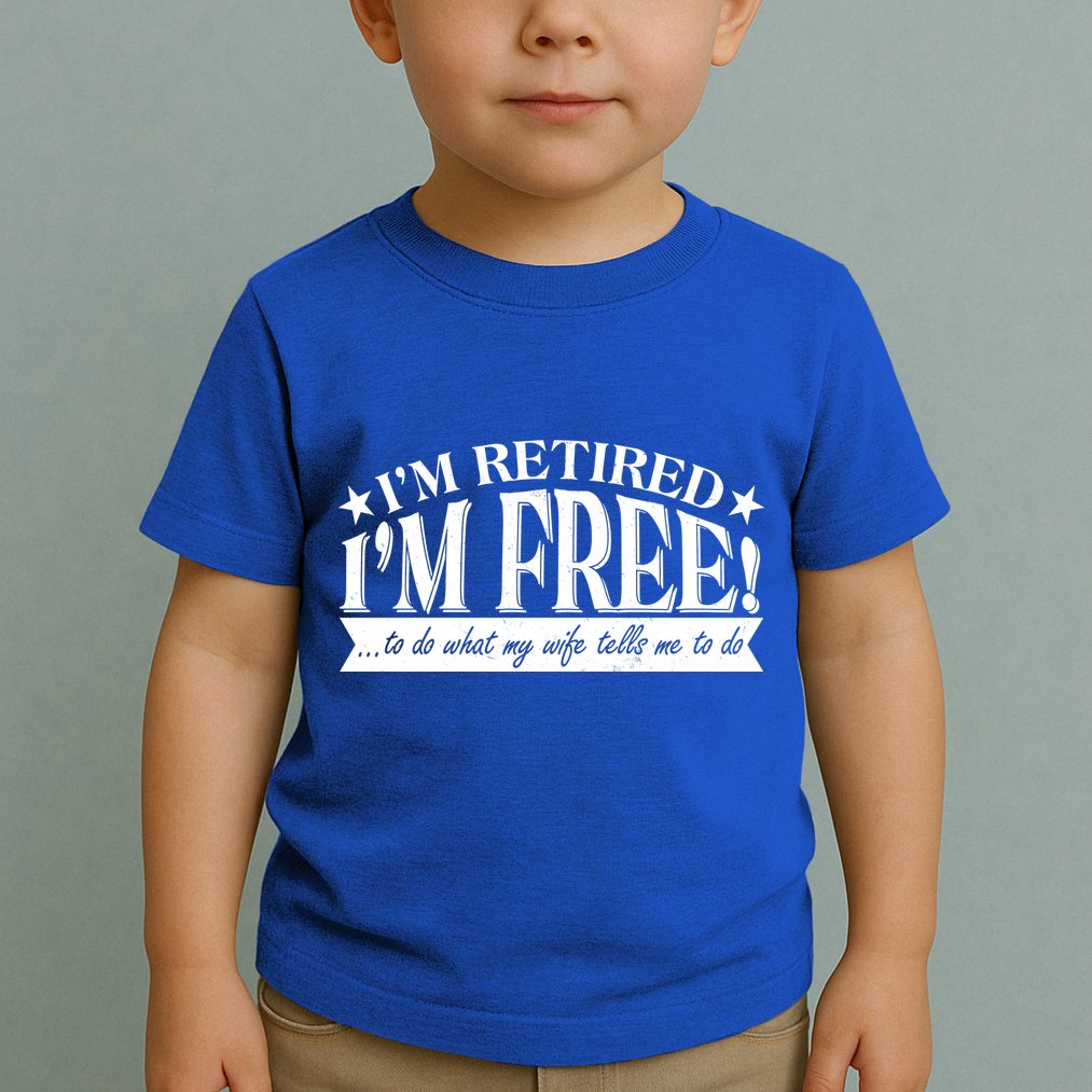 I'm Retired I'm Free To Do Whatever My Wife Tells Me To Do Toddler T-Shirt