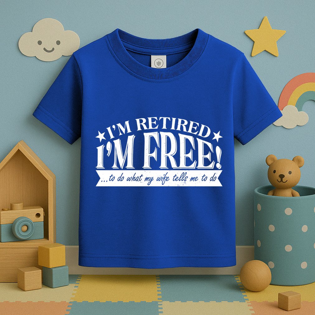 I'm Retired I'm Free To Do Whatever My Wife Tells Me To Do Toddler T-Shirt