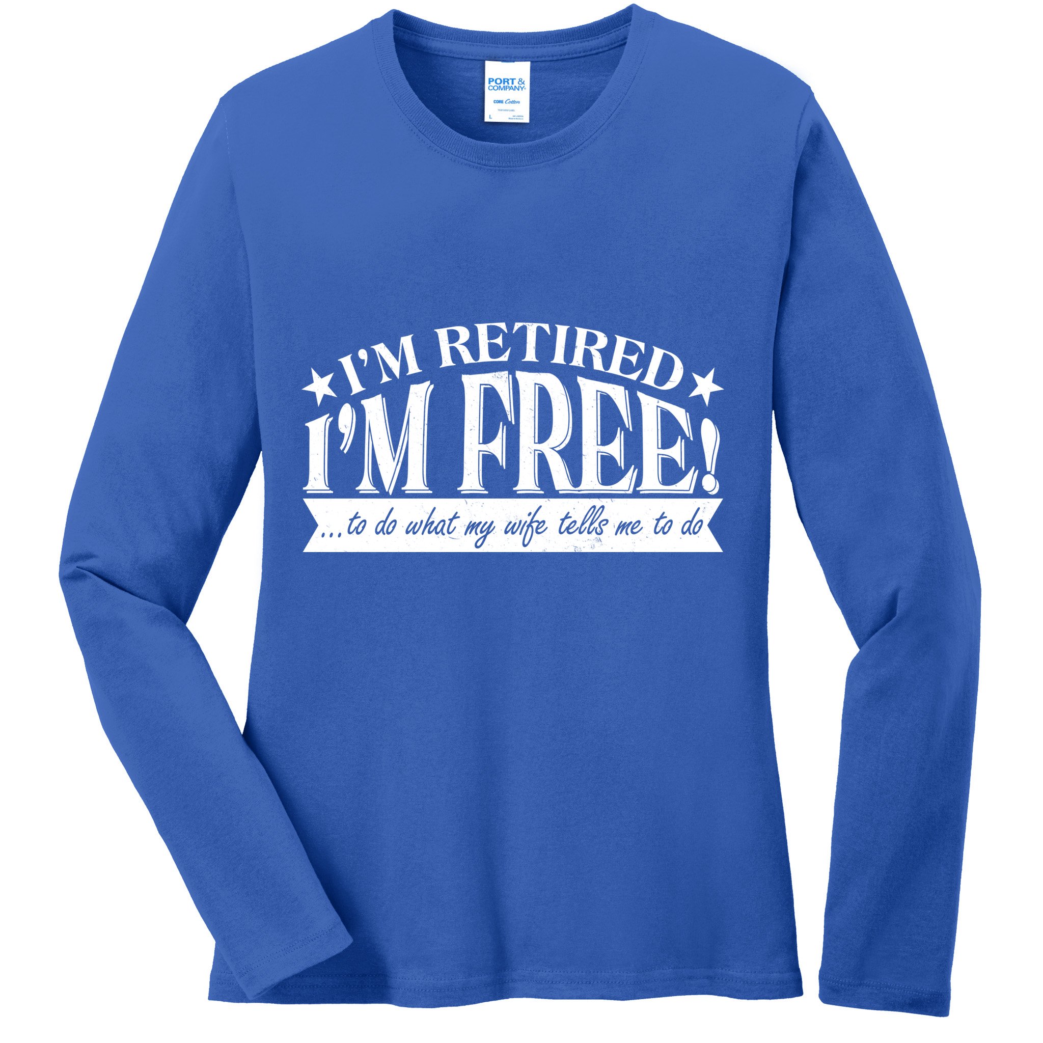 I'm Retired I'm Free To Do Whatever My Wife Tells Me To Do Ladies Long Sleeve Shirt