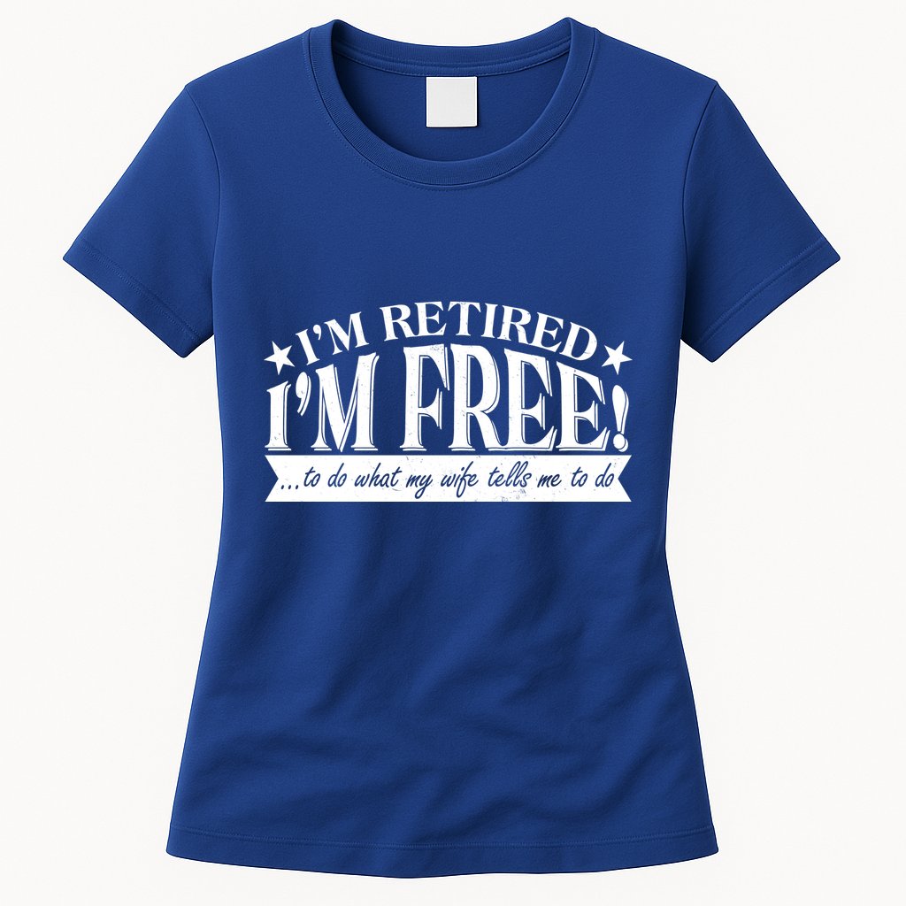 I'm Retired I'm Free To Do Whatever My Wife Tells Me To Do Womens T-Shirt