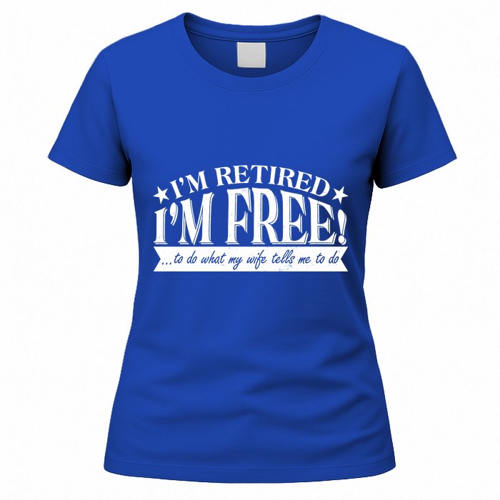 I'm Retired I'm Free To Do Whatever My Wife Tells Me To Do Women's T-Shirt