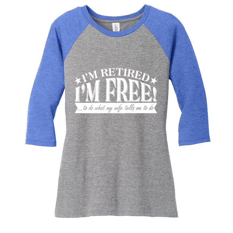 I'm Retired I'm Free To Do Whatever My Wife Tells Me To Do Women's Tri-Blend 3/4-Sleeve Raglan Shirt