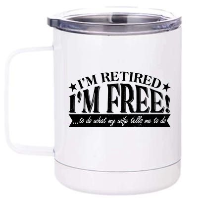 I'm Retired I'm Free To Do Whatever My Wife Tells Me To Do 12 oz Stainless Steel Tumbler Cup