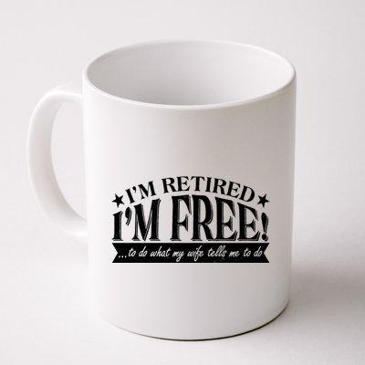 I'm Retired I'm Free To Do Whatever My Wife Tells Me To Do Coffee Mug