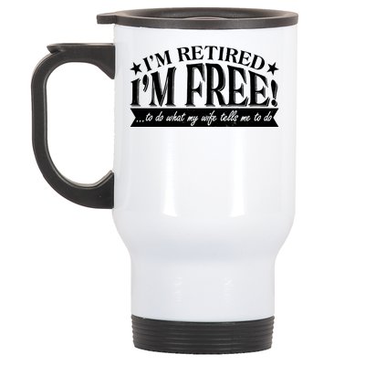 I'm Retired I'm Free To Do Whatever My Wife Tells Me To Do Stainless Steel Travel Mug