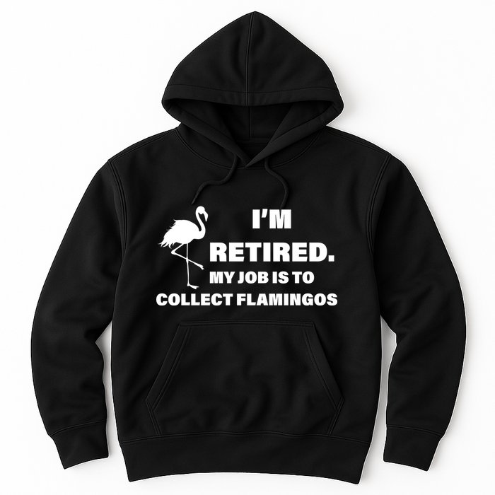 I'm Retired My Job Is To Collect Flamingos Hoodie