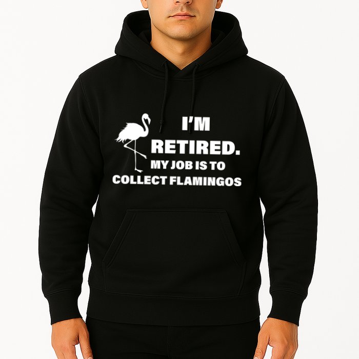 I'm Retired My Job Is To Collect Flamingos Hoodie