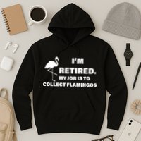 I'm Retired My Job Is To Collect Flamingos Hoodie