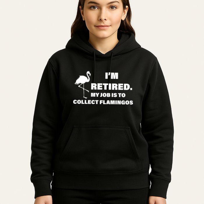 I'm Retired My Job Is To Collect Flamingos Hoodie