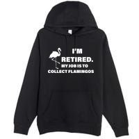I'm Retired My Job Is To Collect Flamingos Premium Pullover Hoodie