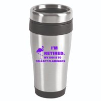 I'm Retired My Job Is To Collect Flamingos 16oz Travel Tumbler