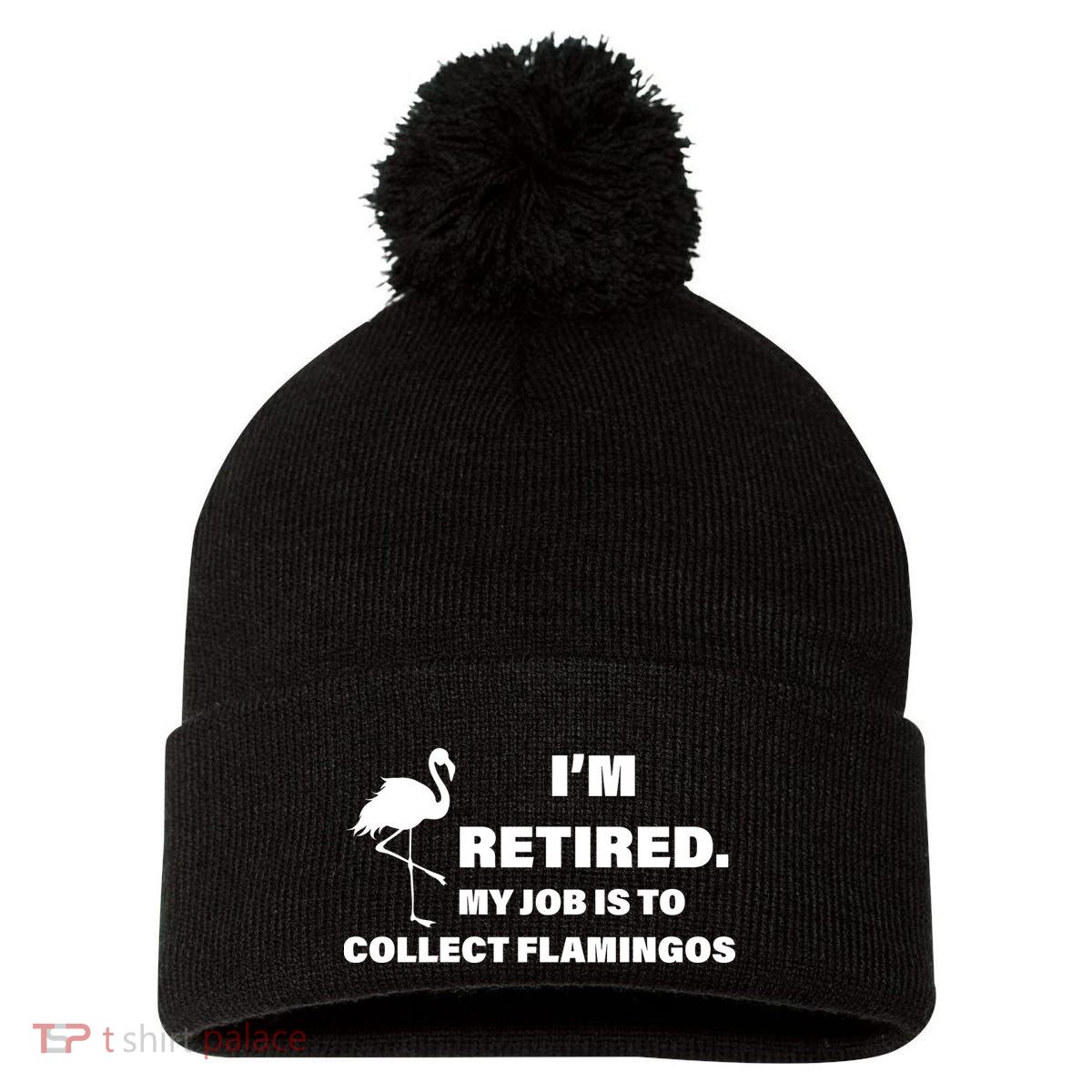I'm Retired My Job Is To Collect Flamingos Pom Pom 12in Knit Beanie