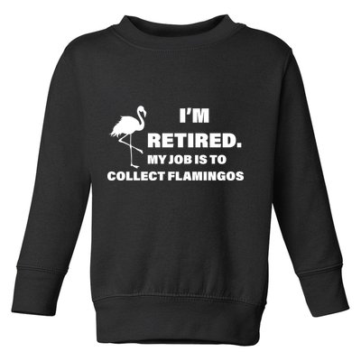 I'm Retired My Job Is To Collect Flamingos Toddler Sweatshirt