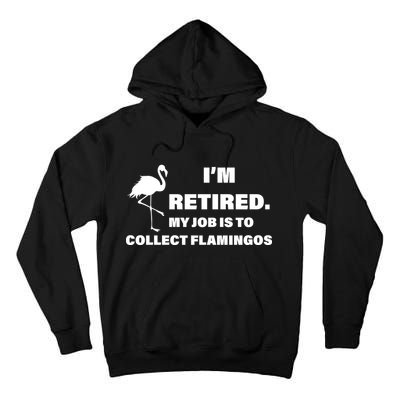 I'm Retired My Job Is To Collect Flamingos Tall Hoodie