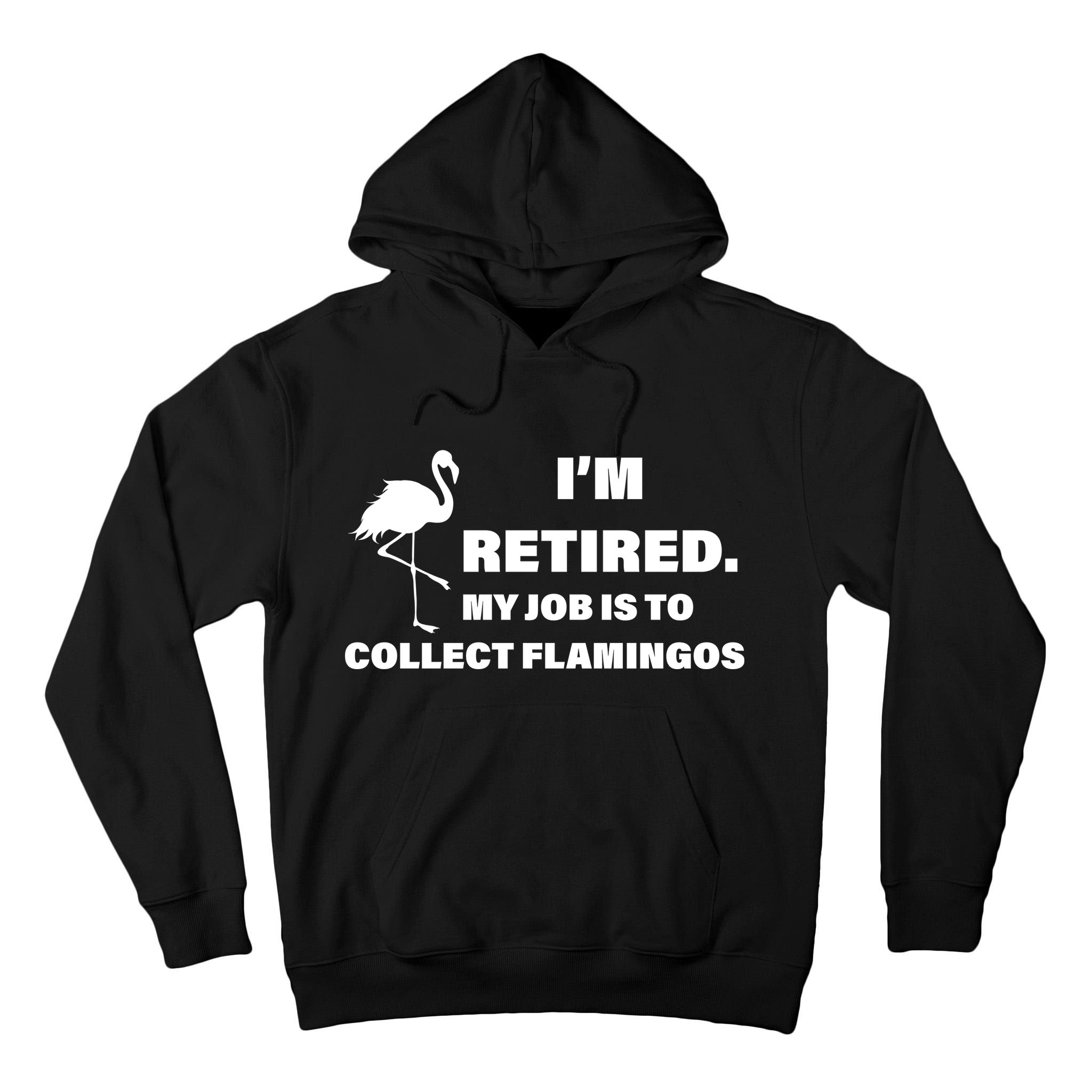 I'm Retired My Job Is To Collect Flamingos Tall Hoodie