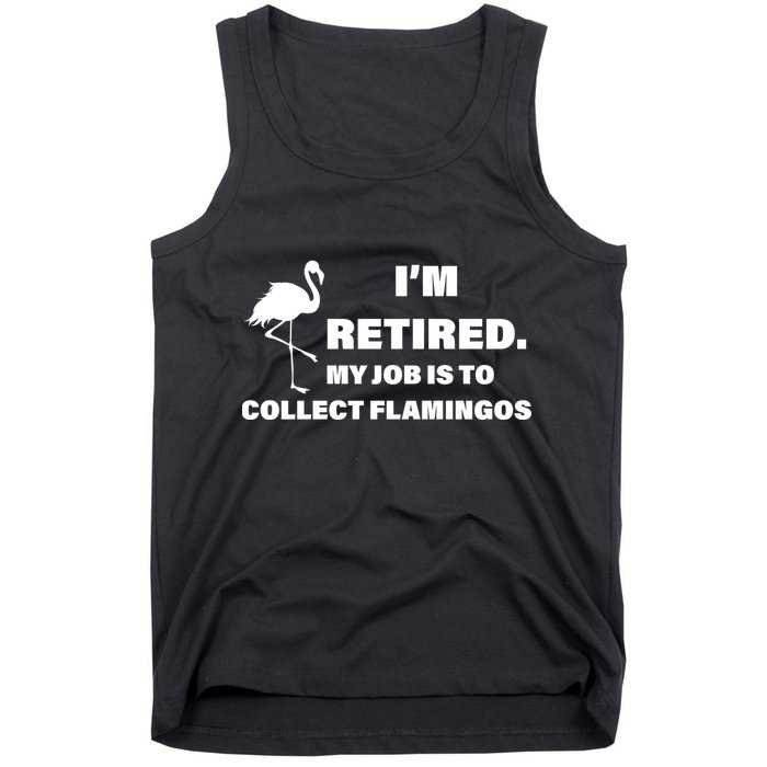 I'm Retired My Job Is To Collect Flamingos Tank Top