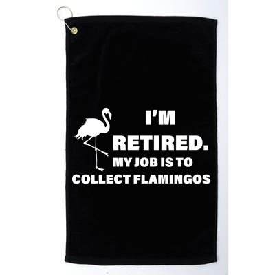 I'm Retired My Job Is To Collect Flamingos Golf Towel
