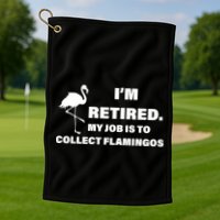 I'm Retired My Job Is To Collect Flamingos Golf Towel
