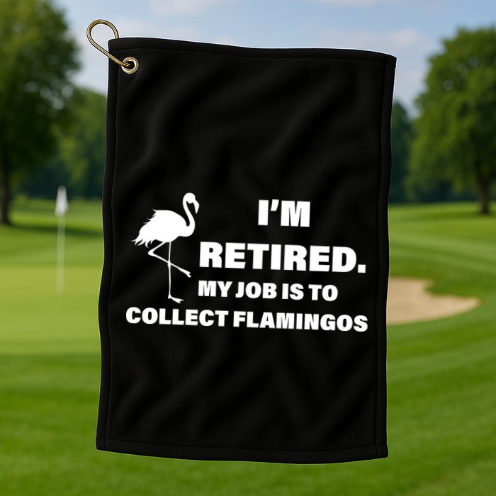 I'm Retired My Job Is To Collect Flamingos Golf Towel