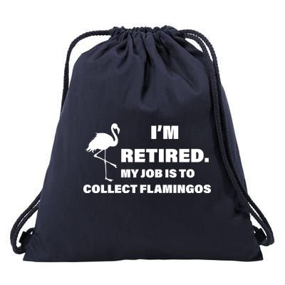 I'm Retired My Job Is To Collect Flamingos Drawstring Bag