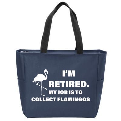 I'm Retired My Job Is To Collect Flamingos Zip Tote Bag